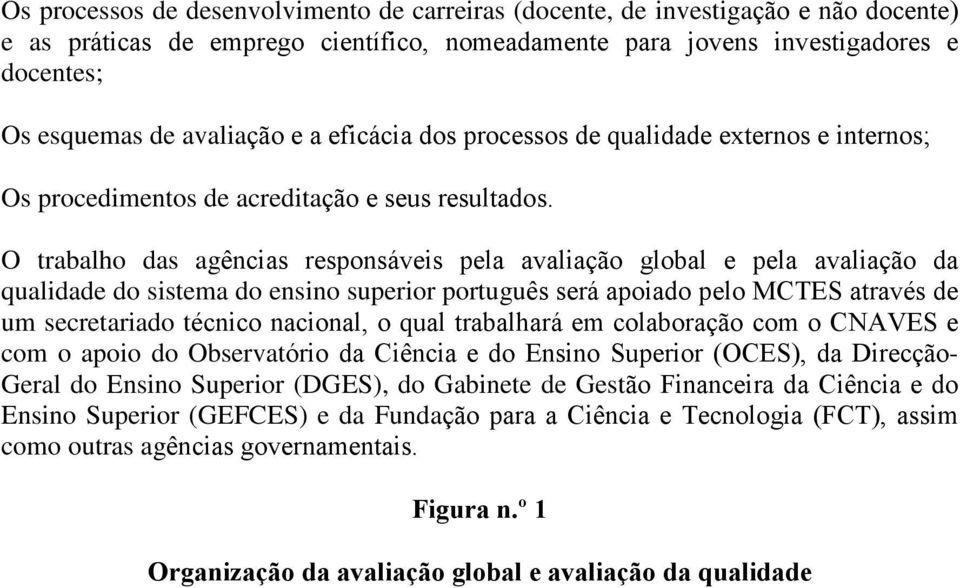 O trabalho das agências responsáveis pela avaliação global e pela avaliação da qualidade do sistema do ensino superior português será apoiado pelo MCTES através de um secretariado técnico nacional, o