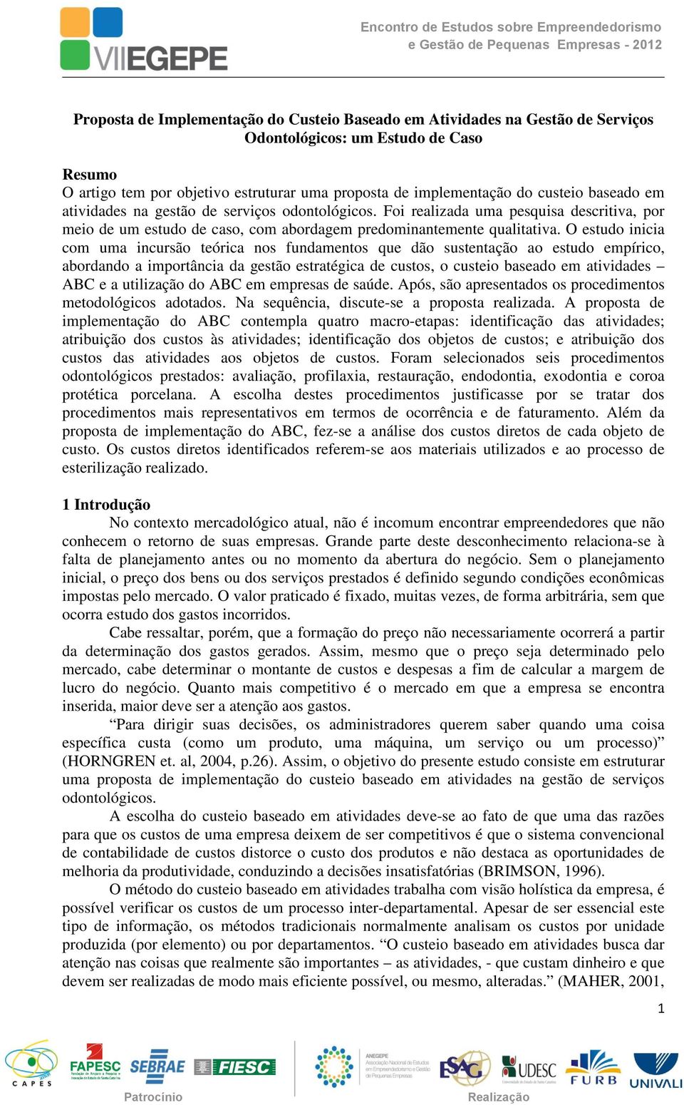 O estudo inicia com uma incursão teórica nos fundamentos que dão sustentação ao estudo empírico, abordando a importância da gestão estratégica de custos, o custeio baseado em atividades ABC e a