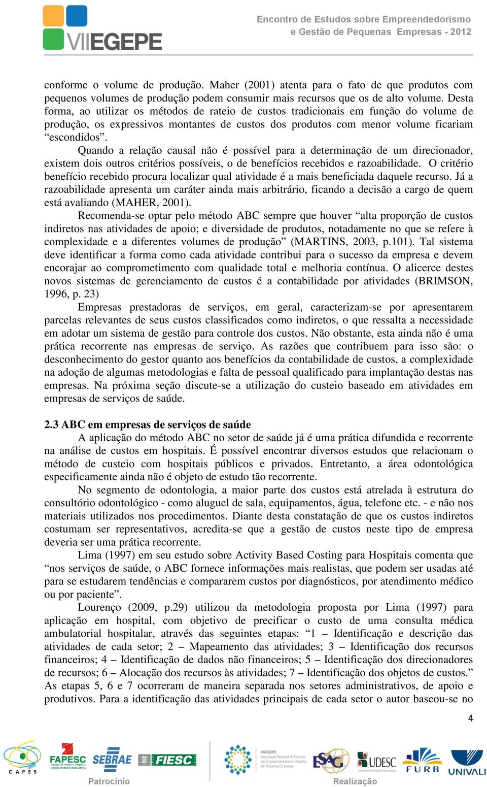 Quando a relação causal não é possível para a determinação de um direcionador, existem dois outros critérios possíveis, o de benefícios recebidos e razoabilidade.