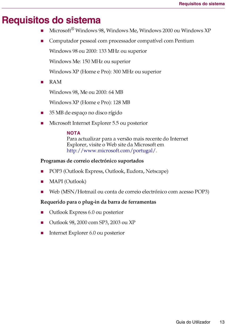 Internet Explorer 5.5 ou posterior NOTA Para actualizar para a versão mais recente do Internet Explorer, visite o Web site da Microsoft em http://www.microsoft.com/portugal/.