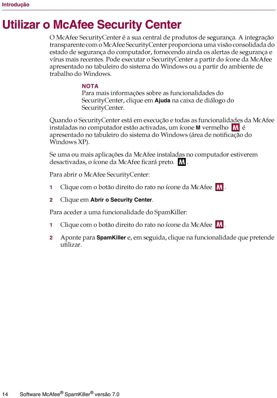 Pode executar o SecurityCenter a partir do ícone da McAfee apresentado no tabuleiro do sistema do Windows ou a partir do ambiente de trabalho do Windows.