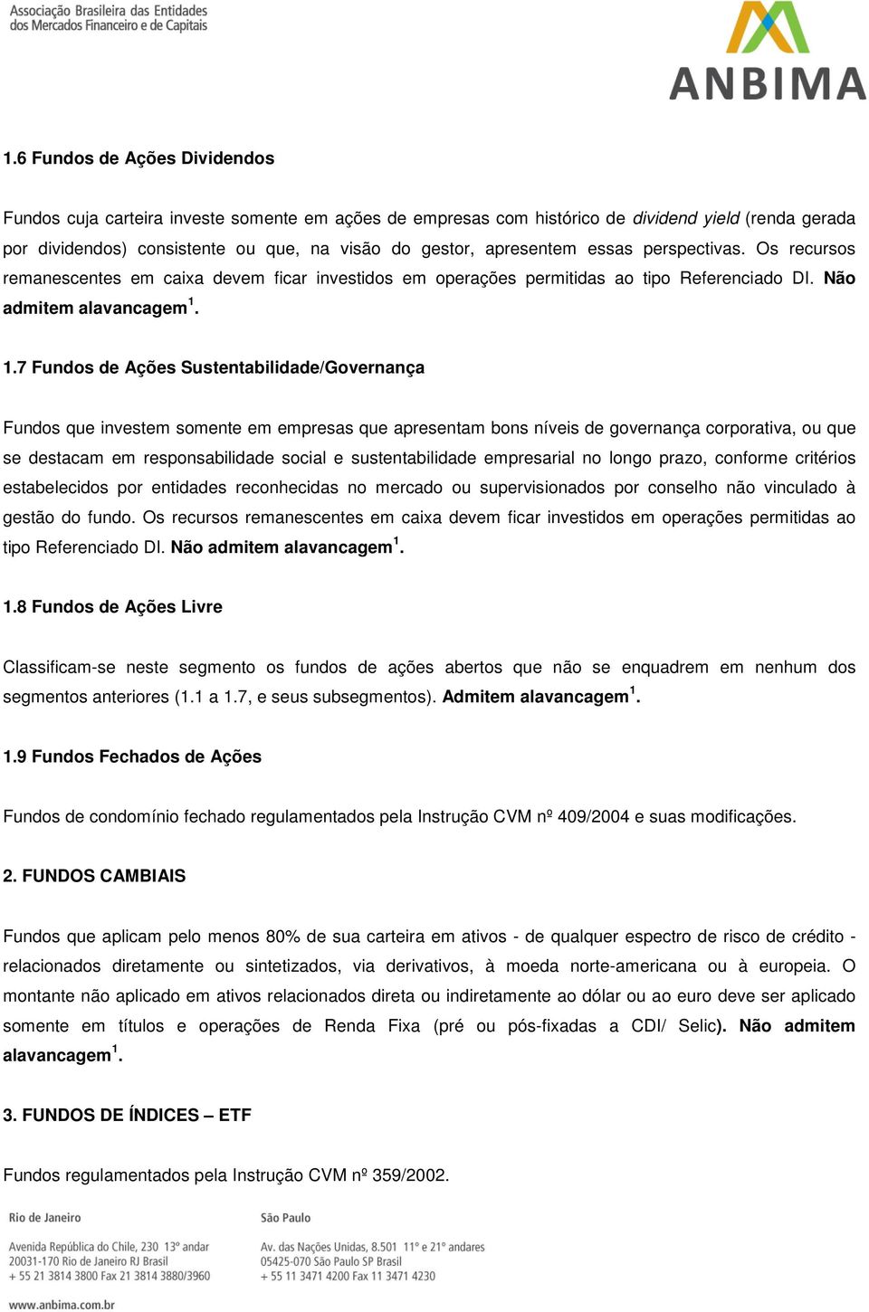 7 Fundos de Ações Sustentabilidade/Governança Fundos que investem somente em empresas que apresentam bons níveis de governança corporativa, ou que se destacam em responsabilidade social e