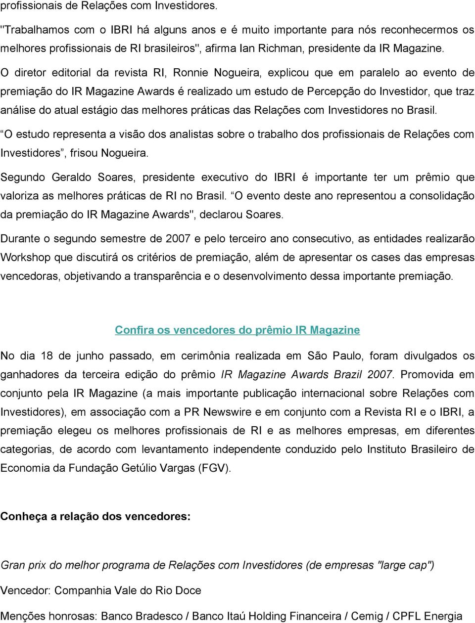 O diretor editorial da revista RI, Ronnie Nogueira, explicou que em paralelo ao evento de premiação do IR Magazine Awards é realizado um estudo de Percepção do Investidor, que traz análise do atual