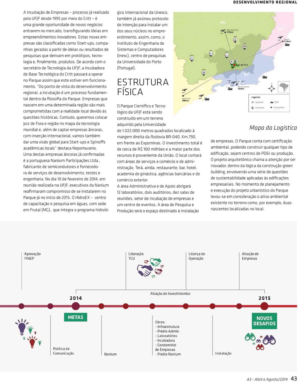 De acordo com o secretário de Tecnologia da UFJF, a Incubadora de Base Tecnológica do Critt passará a operar no Parque assim que este estiver em funcionamento.