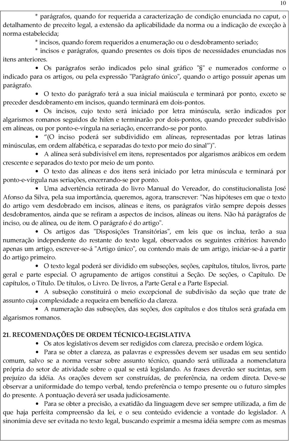 Os parágrafos serão indicados pelo sinal gráfico " " e numerados conforme o indicado para os artigos, ou pela expressão "Parágrafo único", quando o artigo possuir apenas um parágrafo.