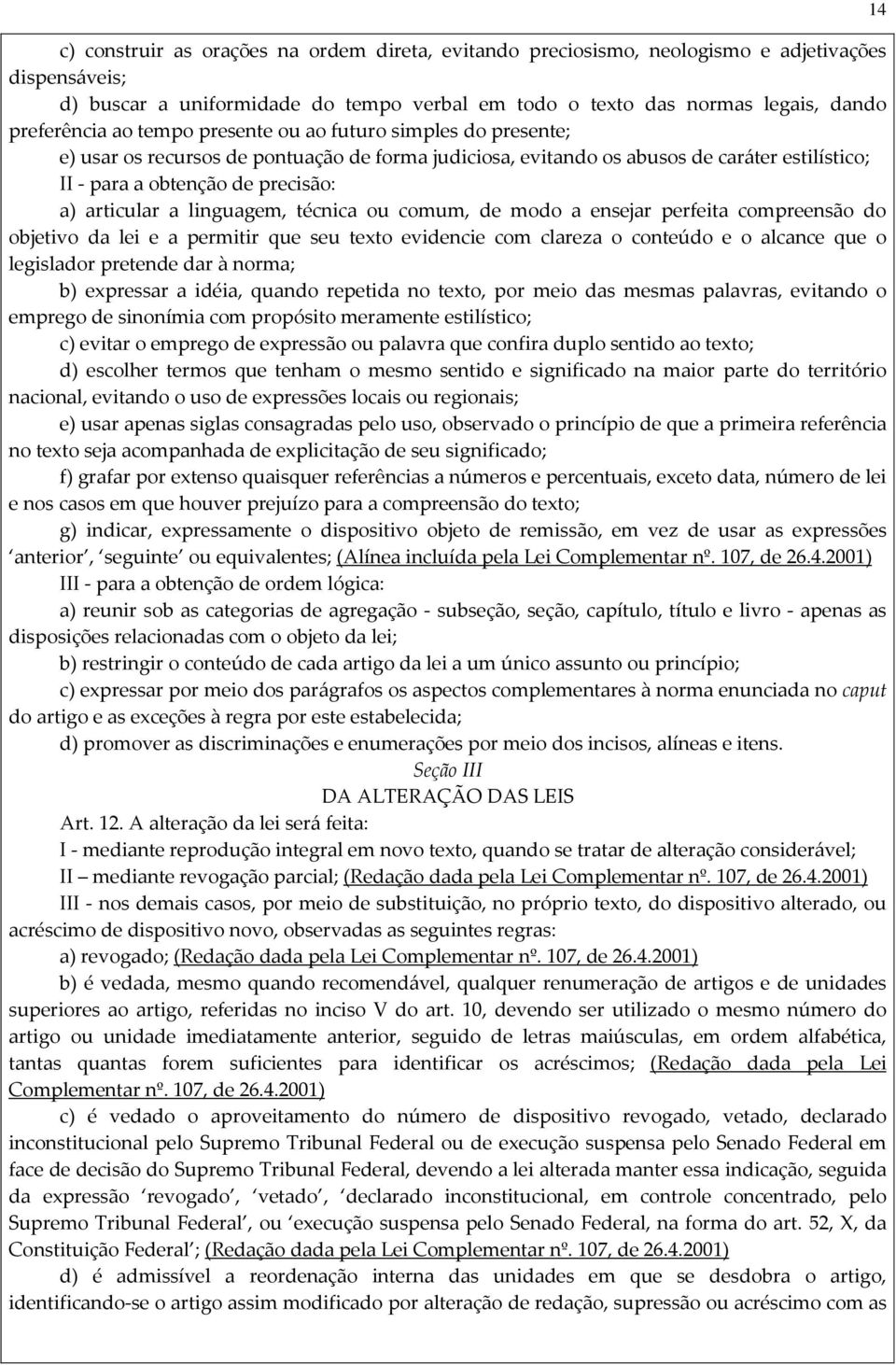 linguagem, técnica ou comum, de modo a ensejar perfeita compreensão do objetivo da lei e a permitir que seu texto evidencie com clareza o conteúdo e o alcance que o legislador pretende dar à norma;