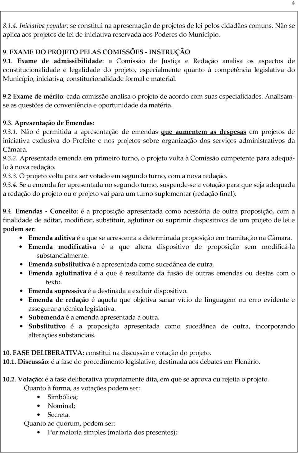 Exame de admissibilidade: a Comissão de Justiça e Redação analisa os aspectos de constitucionalidade e legalidade do projeto, especialmente quanto à competência legislativa do Município, iniciativa,