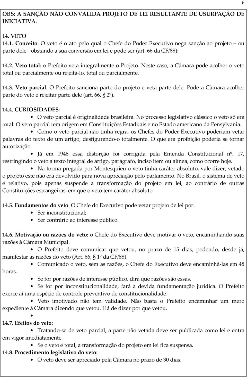 Veto total: o Prefeito veta integralmente o Projeto. Neste caso, a Câmara pode acolher o veto total ou parcialmente ou rejeitá-lo, total ou parcialmente. 14.3. Veto parcial.