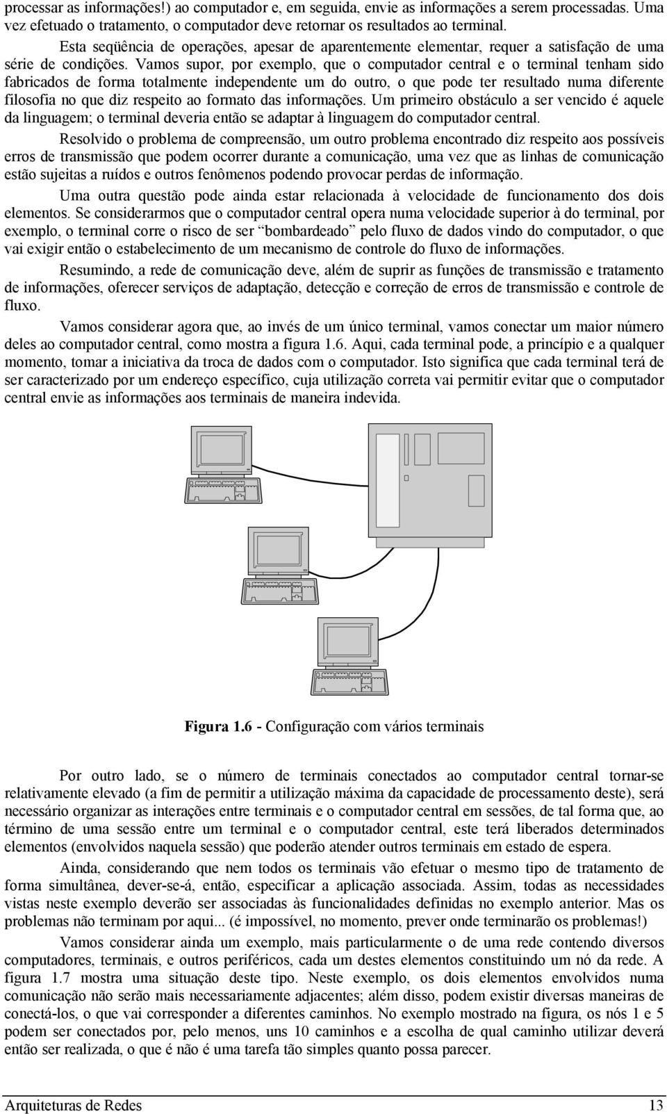 Vamos supor, por exemplo, que o computador central e o terminal tenham sido fabricados de forma totalmente independente um do outro, o que pode ter resultado numa diferente filosofia no que diz