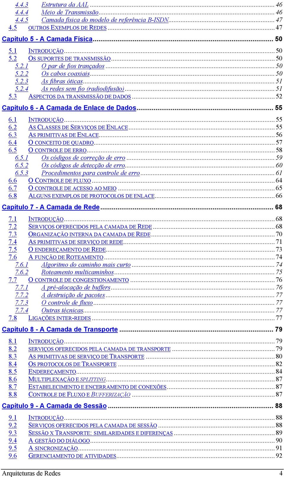 ..52 Capítulo 6 - A Camada de Enlace de Dados... 55 6.1 INTRODUÇÃO...55 6.2 AS CLASSES DE SERVIÇOS DE ENLACE...55 6.3 AS PRIMITIVAS DE ENLACE...56 6.4 O CONCEITO DE QUADRO...57 6.5 O CONTROLE DE ERRO.