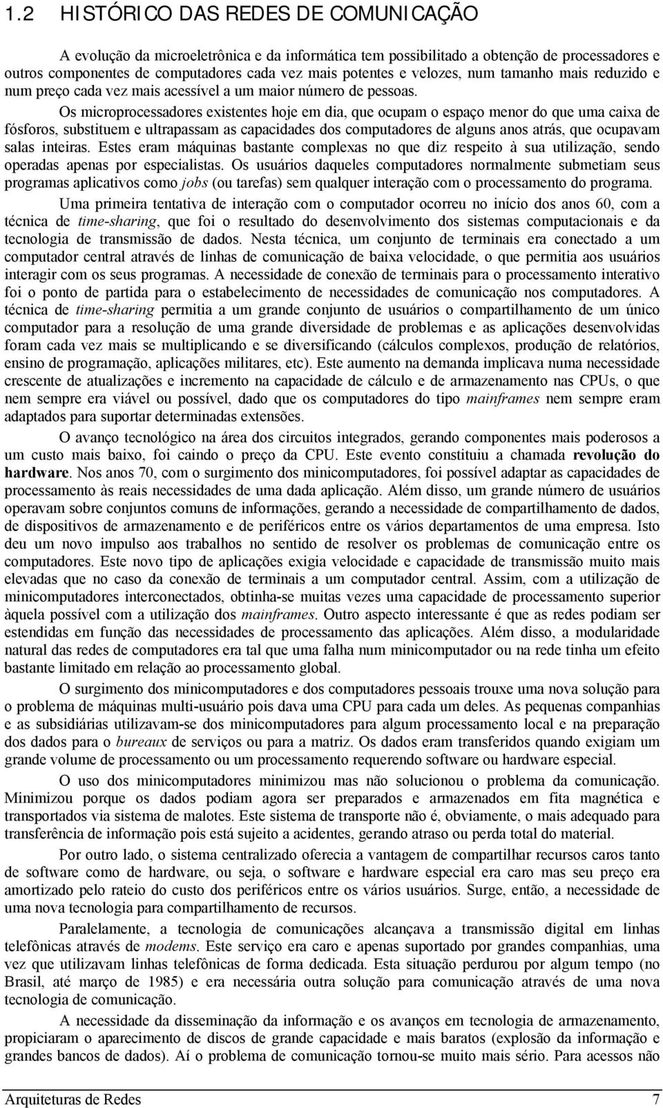 Os microprocessadores existentes hoje em dia, que ocupam o espaço menor do que uma caixa de fósforos, substituem e ultrapassam as capacidades dos computadores de alguns anos atrás, que ocupavam salas