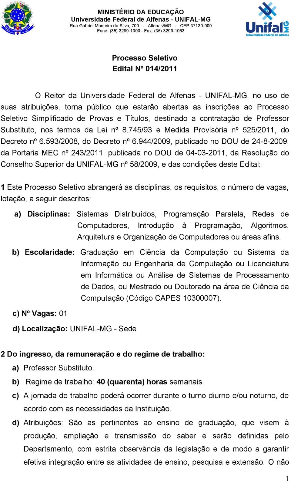 destina a contratação de Professor Substituto, nos termos da Lei nº 8.745/93 e Medida Provisória nº 525/2011, Decreto nº 6.593/2008, Decreto nº 6.