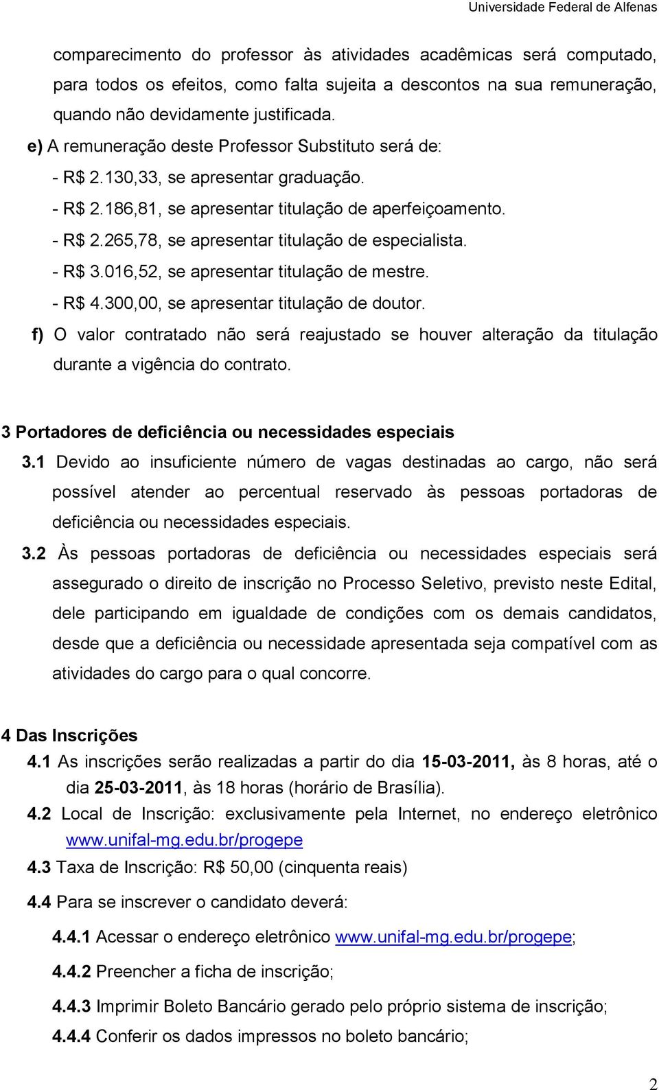 - R$ 3.016,52, se apresentar titulação de mestre. - R$ 4.300,00, se apresentar titulação de utor. f) O valor contrata não será reajusta se houver alteração da titulação durante a vigência contrato.