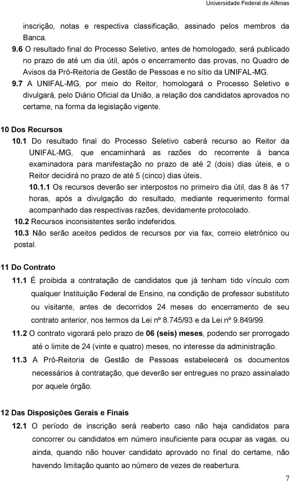 da UNIFAL-MG. 9.7 A UNIFAL-MG, por meio Reitor, homologará o Processo Seletivo e divulgará, pelo Diário Oficial da União, a relação s s aprovas no certame, na forma da legislação vigente.