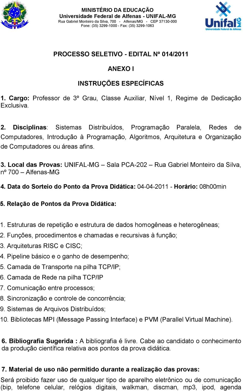 Disciplinas: Sistemas Distribuís, Programação Paralela, Redes de Computares, Introdução à Programação, Algoritmos, Arquitetura e Organização de Computares ou áreas afins. 3.