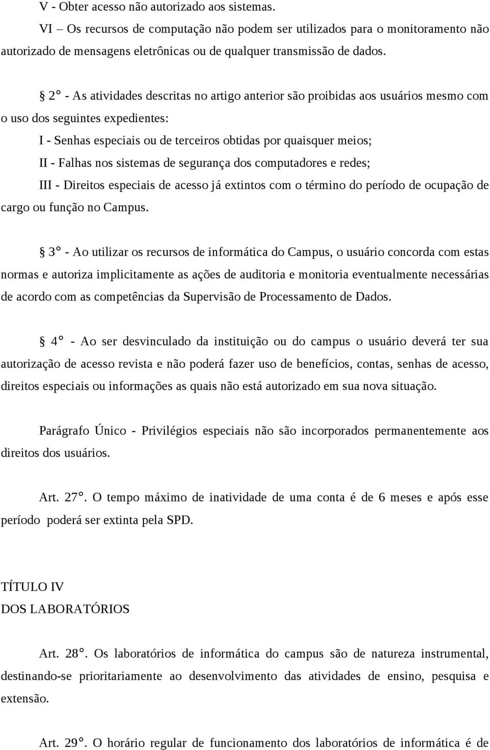 sistemas de segurança dos computadores e redes; III - Direitos especiais de acesso já extintos com o término do período de ocupação de cargo ou função no Campus.