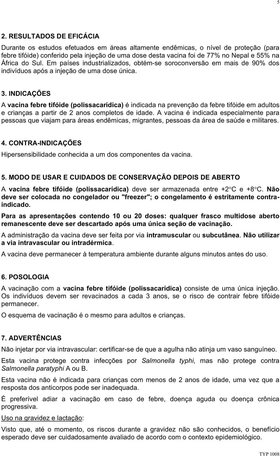 INDICAÇÕES A vacina febre tifóide (polissacarídica) é indicada na prevenção da febre tifóide em adultos e crianças a partir de 2 anos completos de idade.