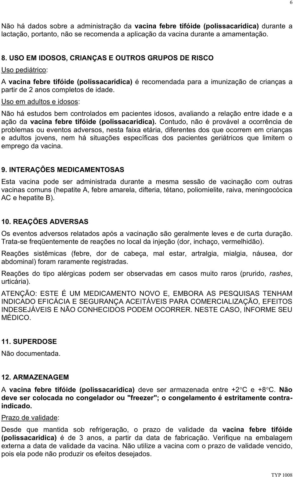 Uso em adultos e idosos: Não há estudos bem controlados em pacientes idosos, avaliando a relação entre idade e a ação da vacina febre tifóide (polissacarídica).