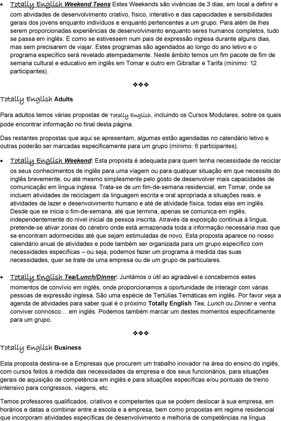 É como se estivessem num país de expressão inglesa durante alguns dias, mas sem precisarem de viajar.