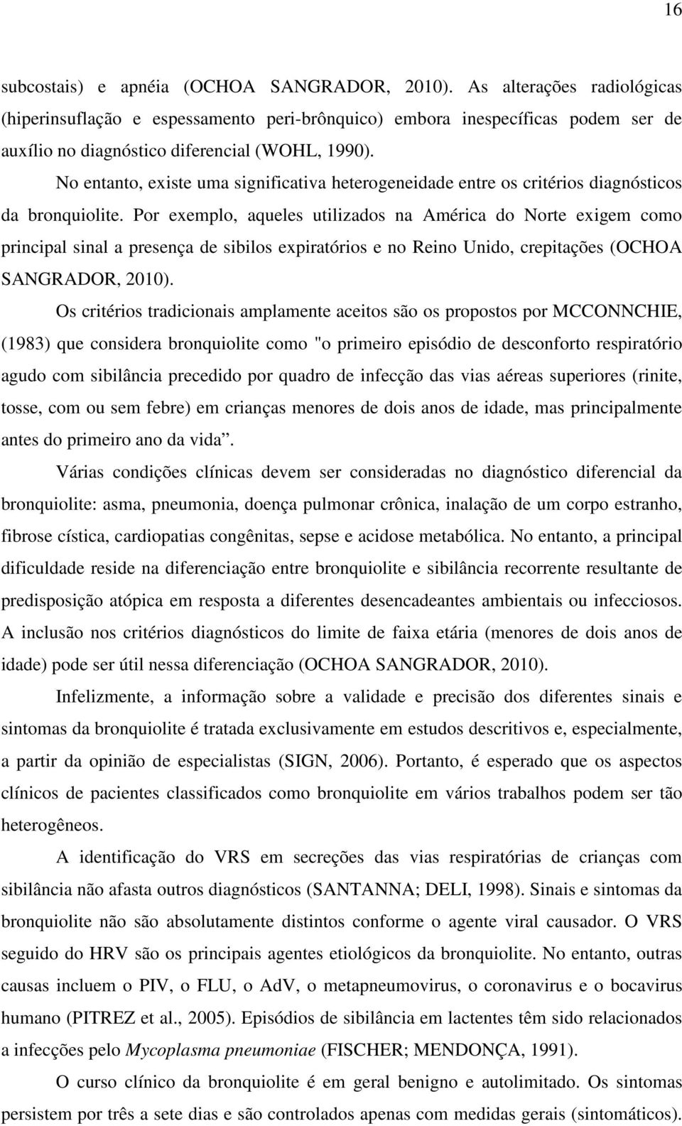 No entanto, existe uma significativa heterogeneidade entre os critérios diagnósticos da bronquiolite.