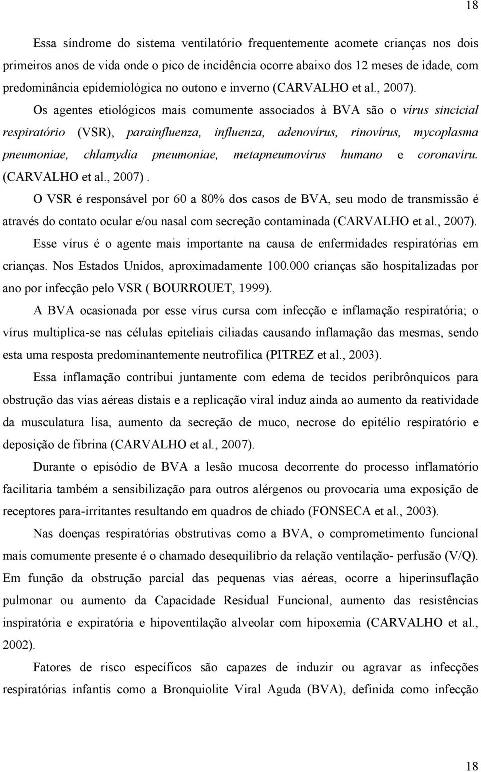 Os agentes etiológicos mais comumente associados à BVA são o vírus sincicial respiratório (VSR), parainfluenza, influenza, adenovírus, rinovírus, mycoplasma pneumoniae, chlamydia pneumoniae,