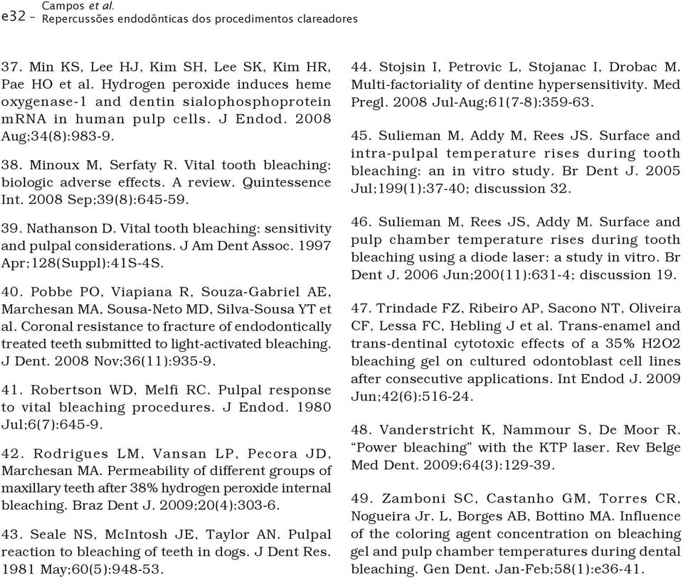 Vital tooth bleaching: biologic adverse effects. A review. Quintessence Int. 2008 Sep;39(8):645-59. 39. Nathanson D. Vital tooth bleaching: sensitivity and pulpal considerations. J Am Dent Assoc.