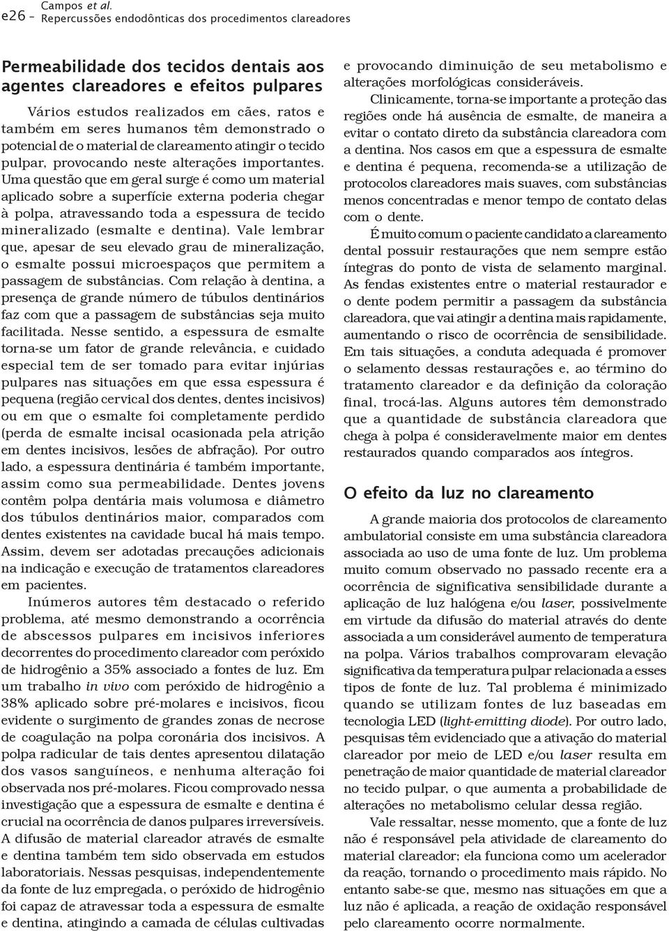 humanos têm demonstrado o potencial de o material de clareamento atingir o tecido pulpar, provocando neste alterações importantes.