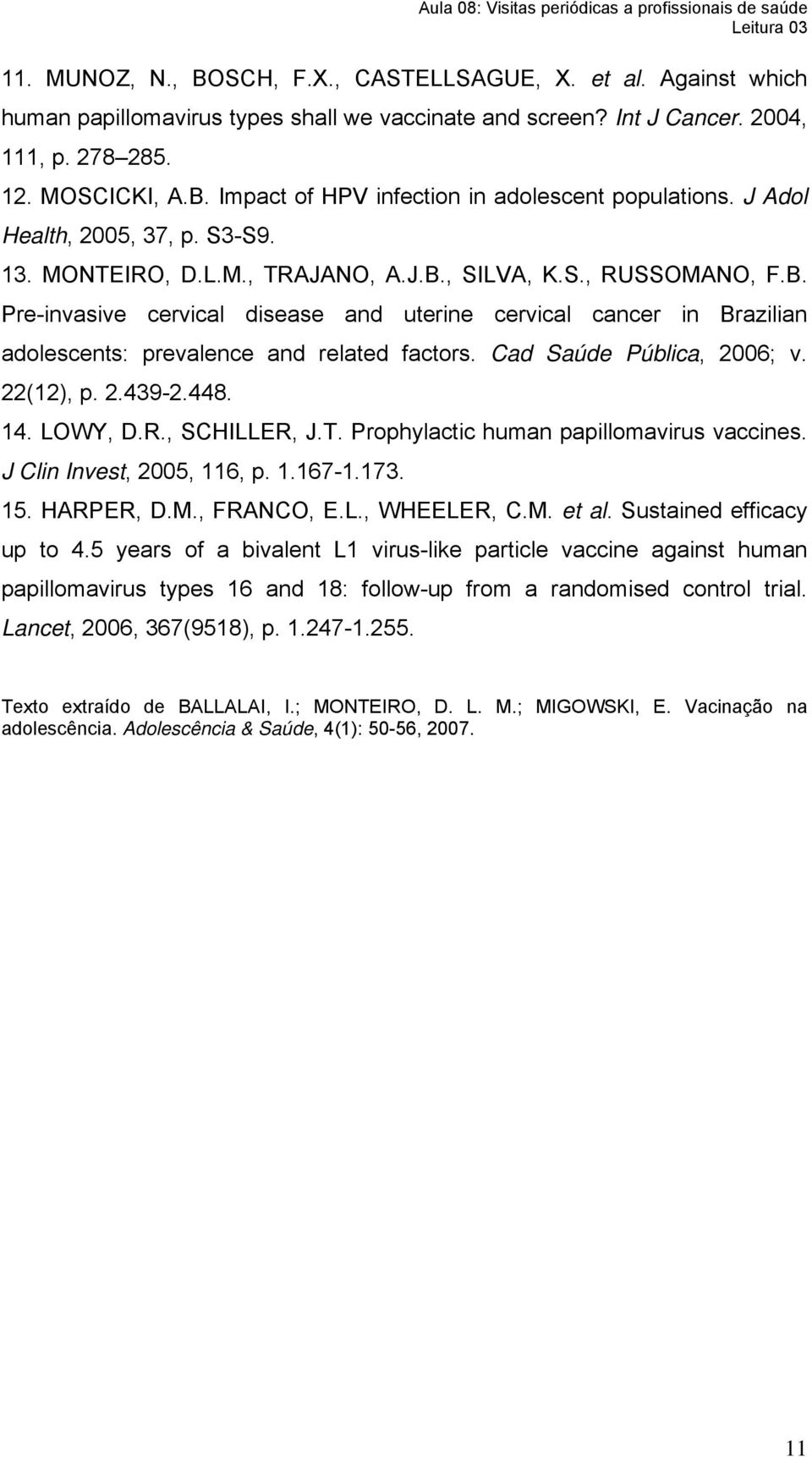 Cad Saúde Pública, 2006; v. 22(12), p. 2.439-2.448. 14. LOWY, D.R., SCHILLER, J.T. Prophylactic human papillomavirus vaccines. J Clin Invest, 2005, 116, p. 1.167-1.173. 15. HARPER, D.M., FRANCO, E.L., WHEELER, C.