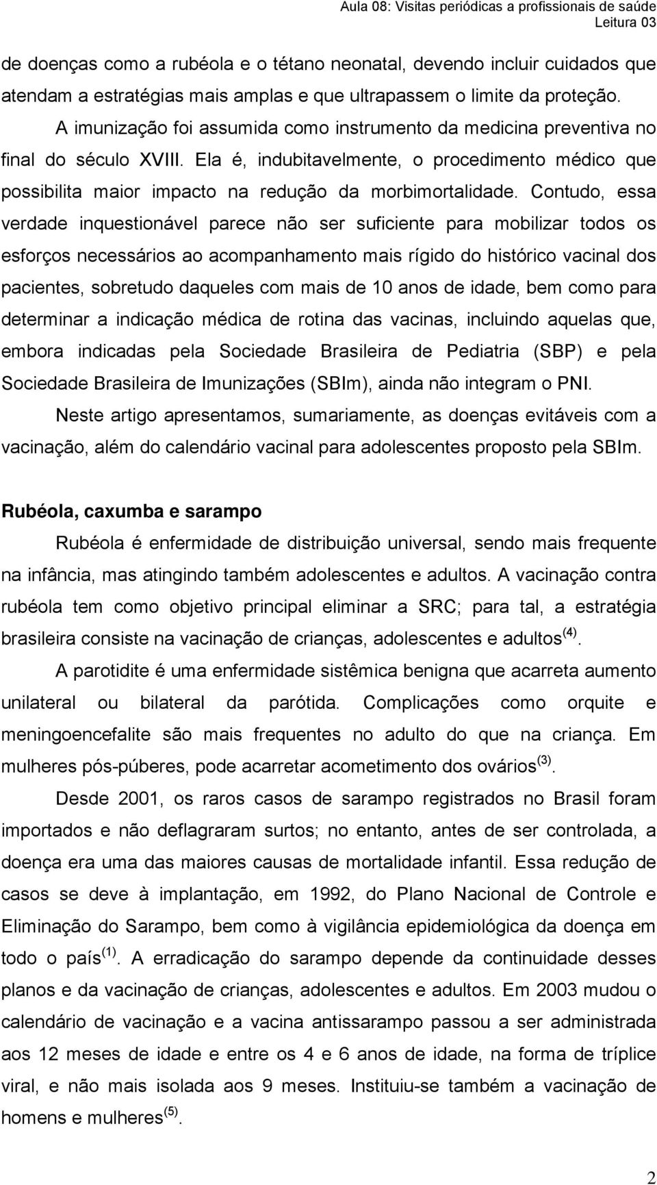 Contudo, essa verdade inquestionável parece não ser suficiente para mobilizar todos os esforços necessários ao acompanhamento mais rígido do histórico vacinal dos pacientes, sobretudo daqueles com