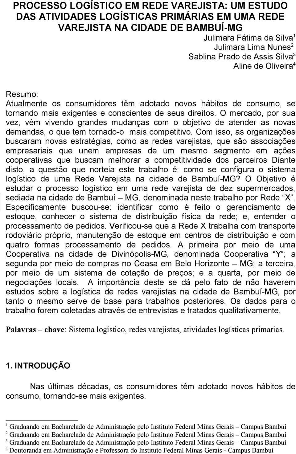 O mercado, por sua vez, vêm vivendo grandes mudanças com o objetivo de atender as novas demandas, o que tem tornado-o mais competitivo.