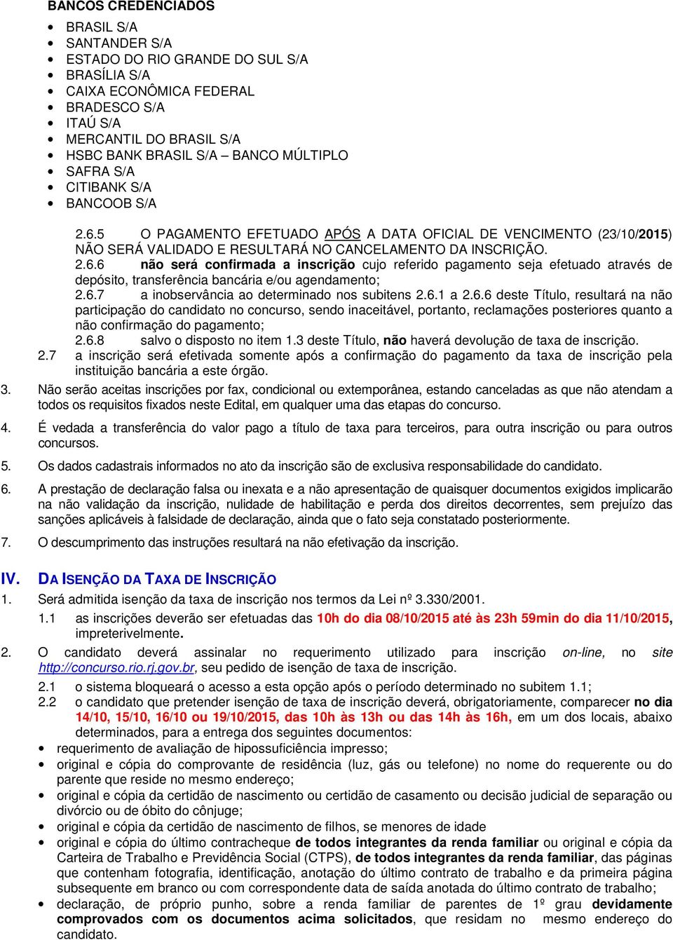 6.7 a inobservância ao determinado nos subitens 2.6.1 a 2.6.6 deste Título, resultará na não participação do candidato no concurso, sendo inaceitável, portanto, reclamações posteriores quanto a não confirmação do pagamento; 2.