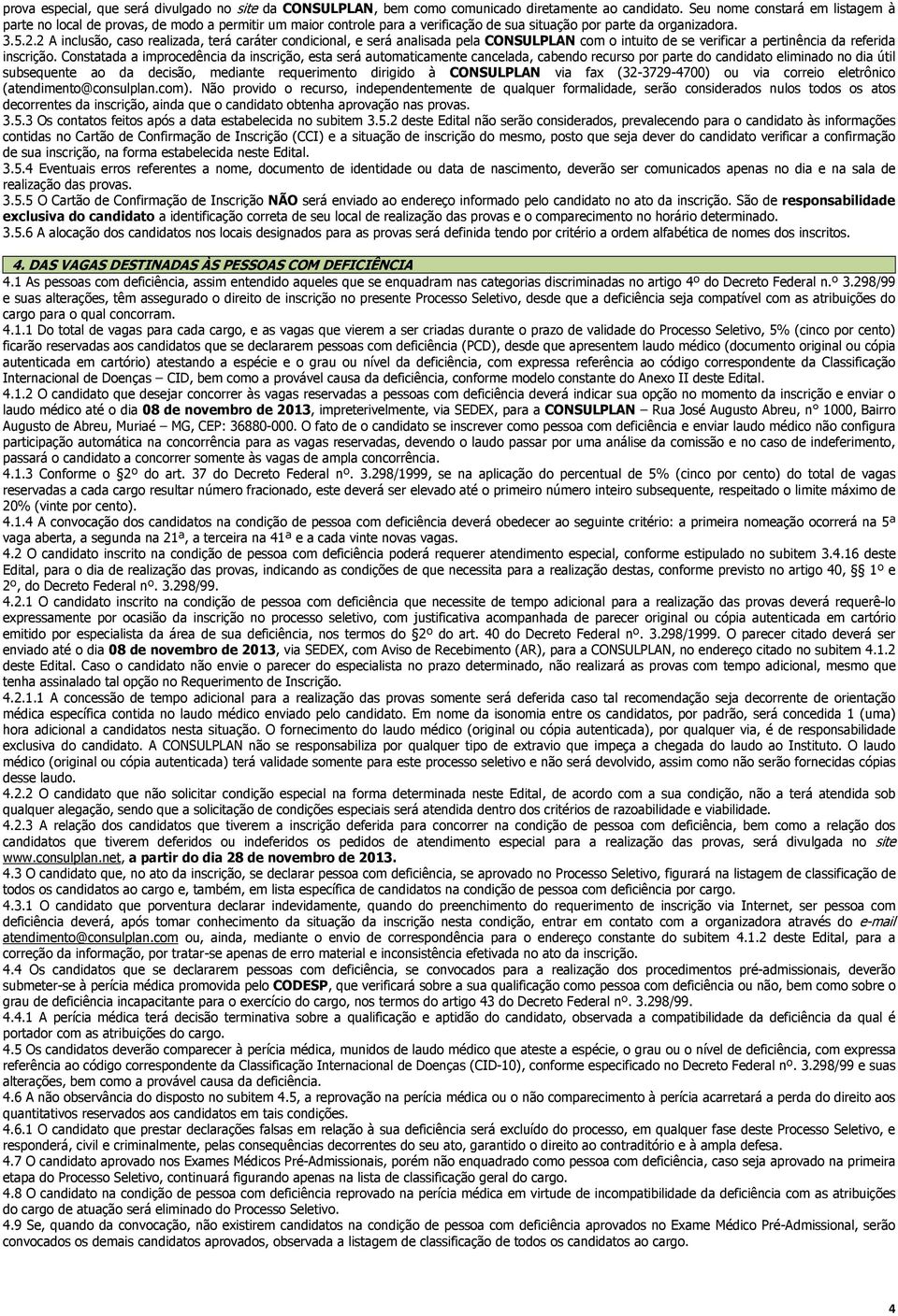 2 A inclusão, caso realizada, terá caráter condicional, e será analisada pela CONSULPLAN com o intuito de se verificar a pertinência da referida inscrição.