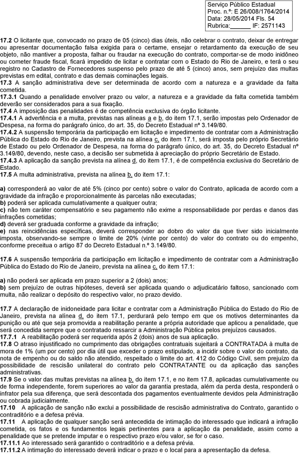 de seu objeto, não mantiver a proposta, falhar ou fraudar na execução do contrato, comportar-se de modo inidôneo ou cometer fraude fiscal, ficará impedido de licitar e contratar com o Estado do Rio