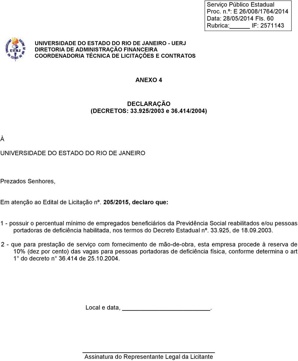 205/2015, declaro que: 1 - possuir o percentual mínimo de empregados beneficiários da Previdência Social reabilitados e/ou pessoas portadoras de deficiência habilitada, nos termos do Decreto Estadual