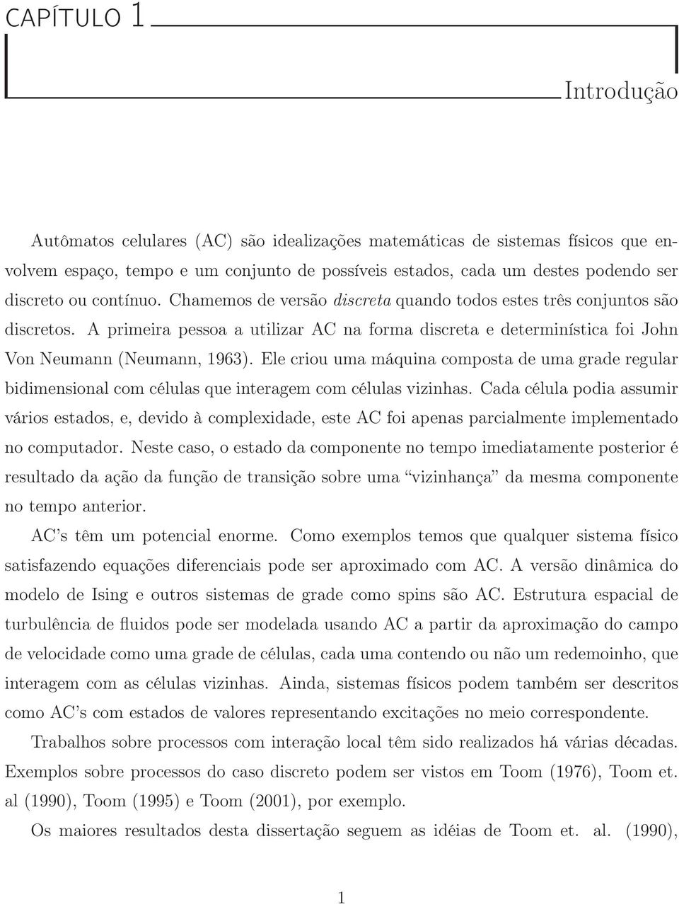 Ele criou uma máquina composa de uma grade regular bidimensional com células que ineragem com células vizinhas.