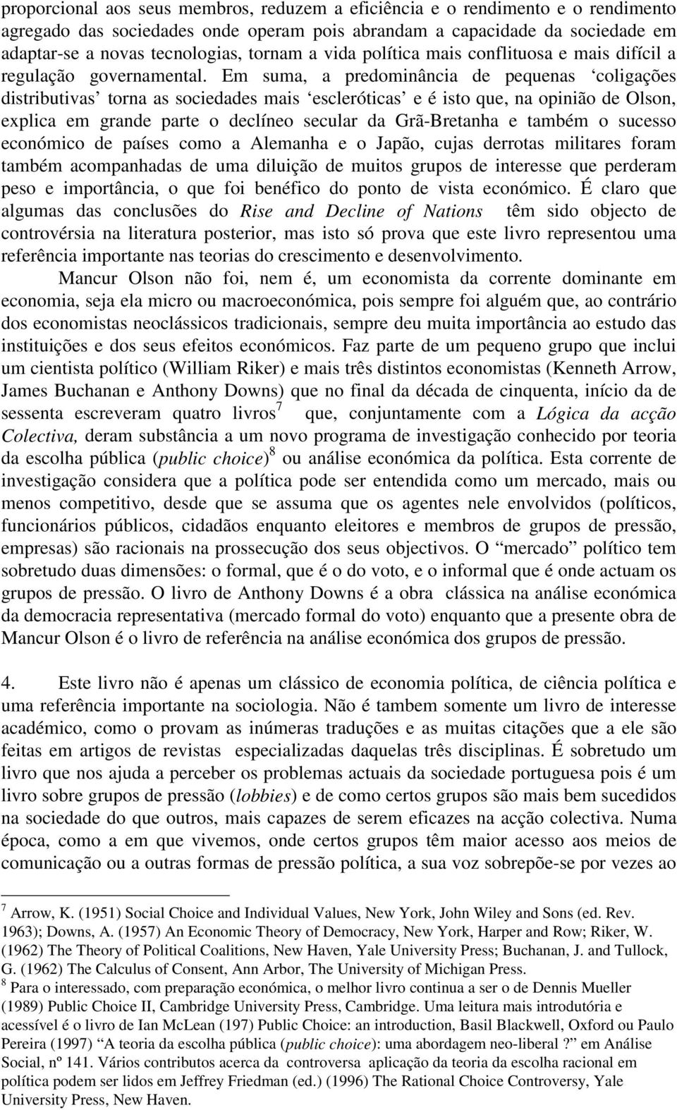 Em suma, a predominância de pequenas coligações distributivas torna as sociedades mais escleróticas e é isto que, na opinião de Olson, explica em grande parte o declíneo secular da Grã-Bretanha e