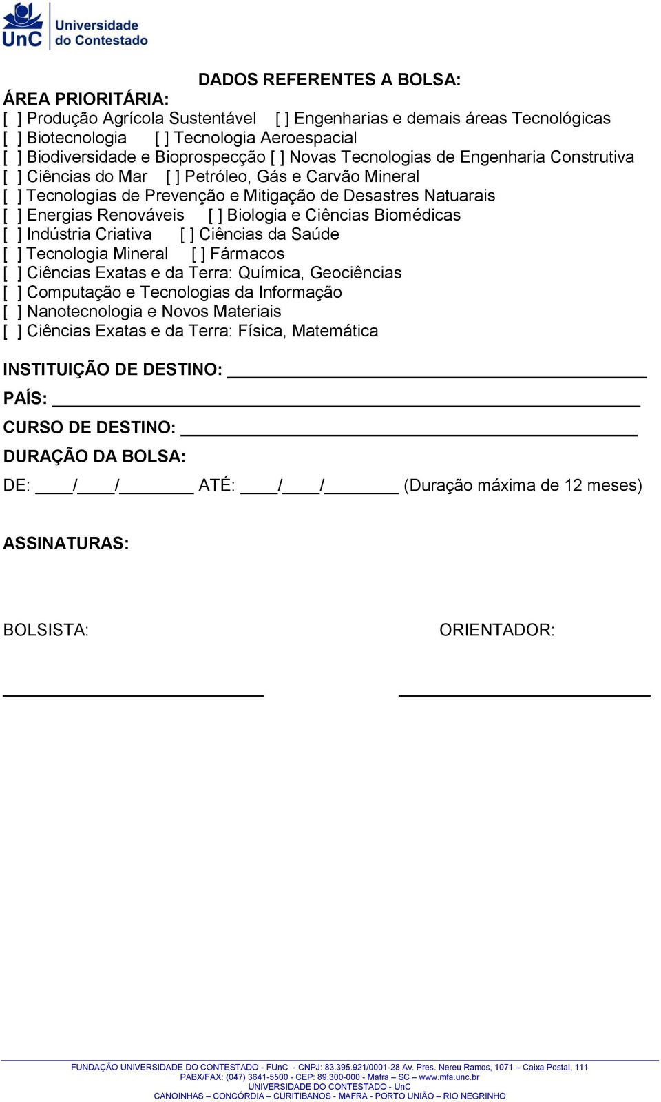 Renováveis [ ] Biologia e Ciências Biomédicas [ ] Indústria Criativa [ ] Ciências da Saúde [ ] Tecnologia Mineral [ ] Fármacos [ ] Ciências Exatas e da Terra: Química, Geociências [ ] Computação e