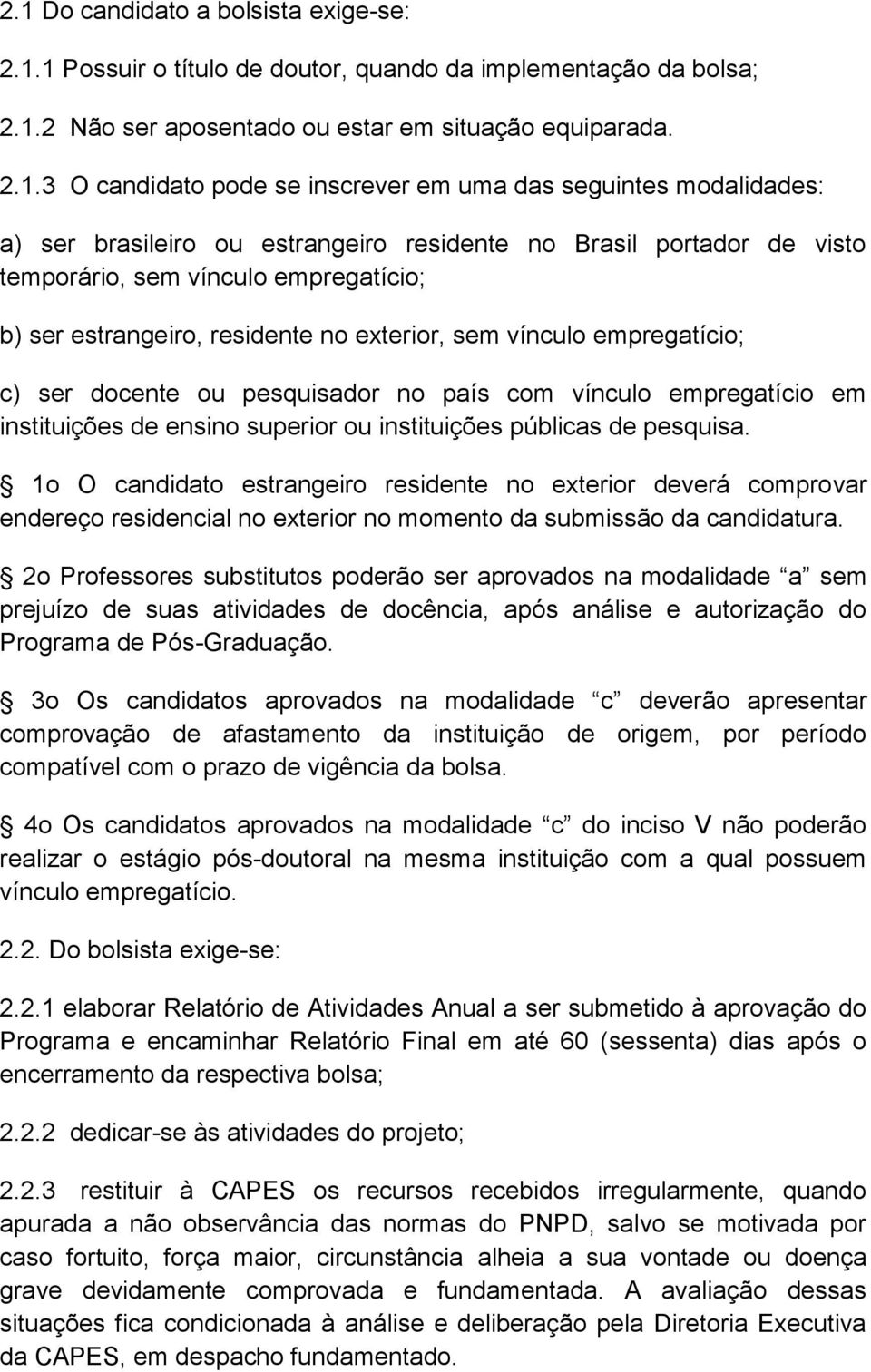 empregatício; c) ser docente ou pesquisador no país com vínculo empregatício em instituições de ensino superior ou instituições públicas de pesquisa.