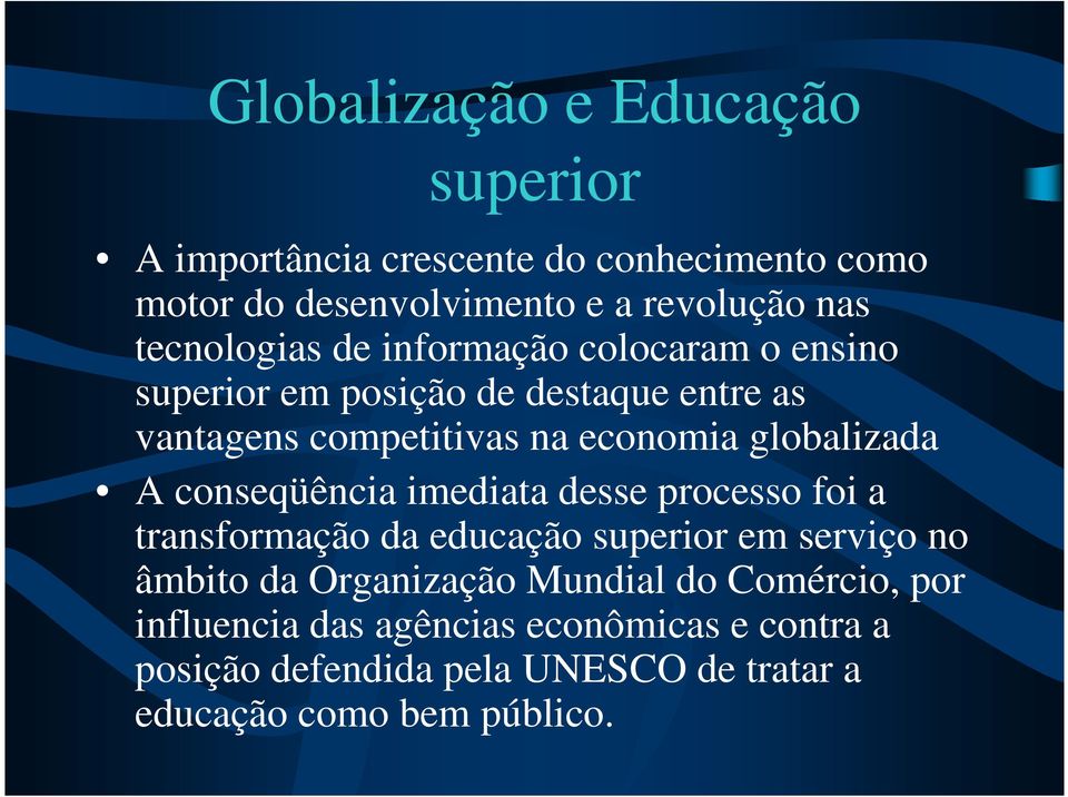 globalizada A conseqüência imediata desse processo foi a transformação da educação superior em serviço no âmbito da Organização