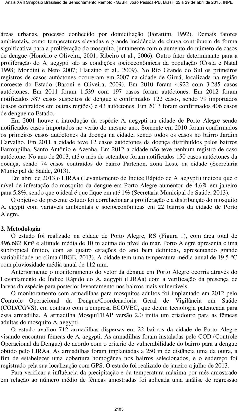 dengue (Honório e Oliveira, 2001; Ribeiro et al., 2006). Outro fator determinante para a proliferação do A.