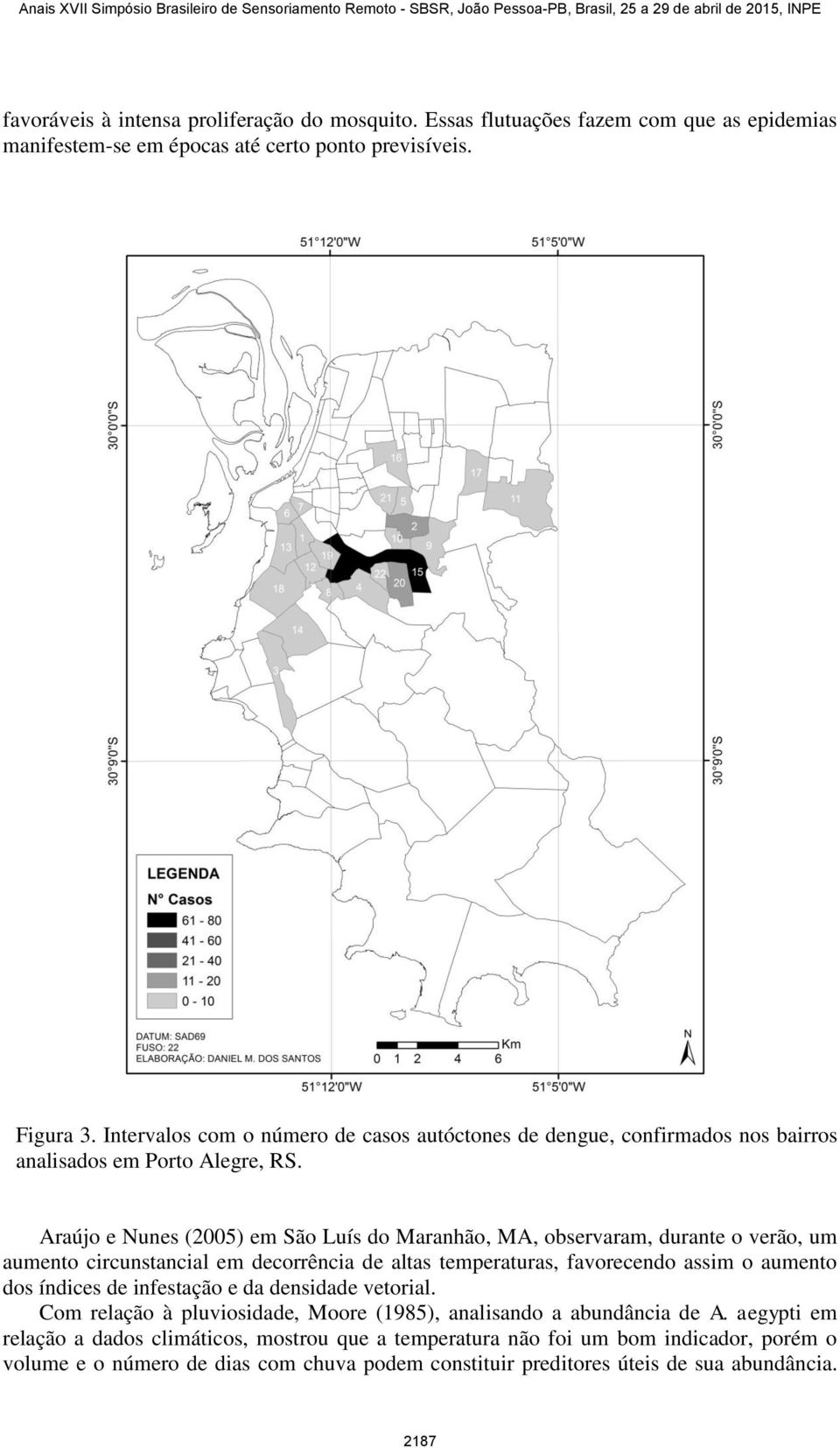 Araújo e Nunes (2005) em São Luís do Maranhão, MA, observaram, durante o verão, um aumento circunstancial em decorrência de altas temperaturas, favorecendo assim o aumento dos índices de