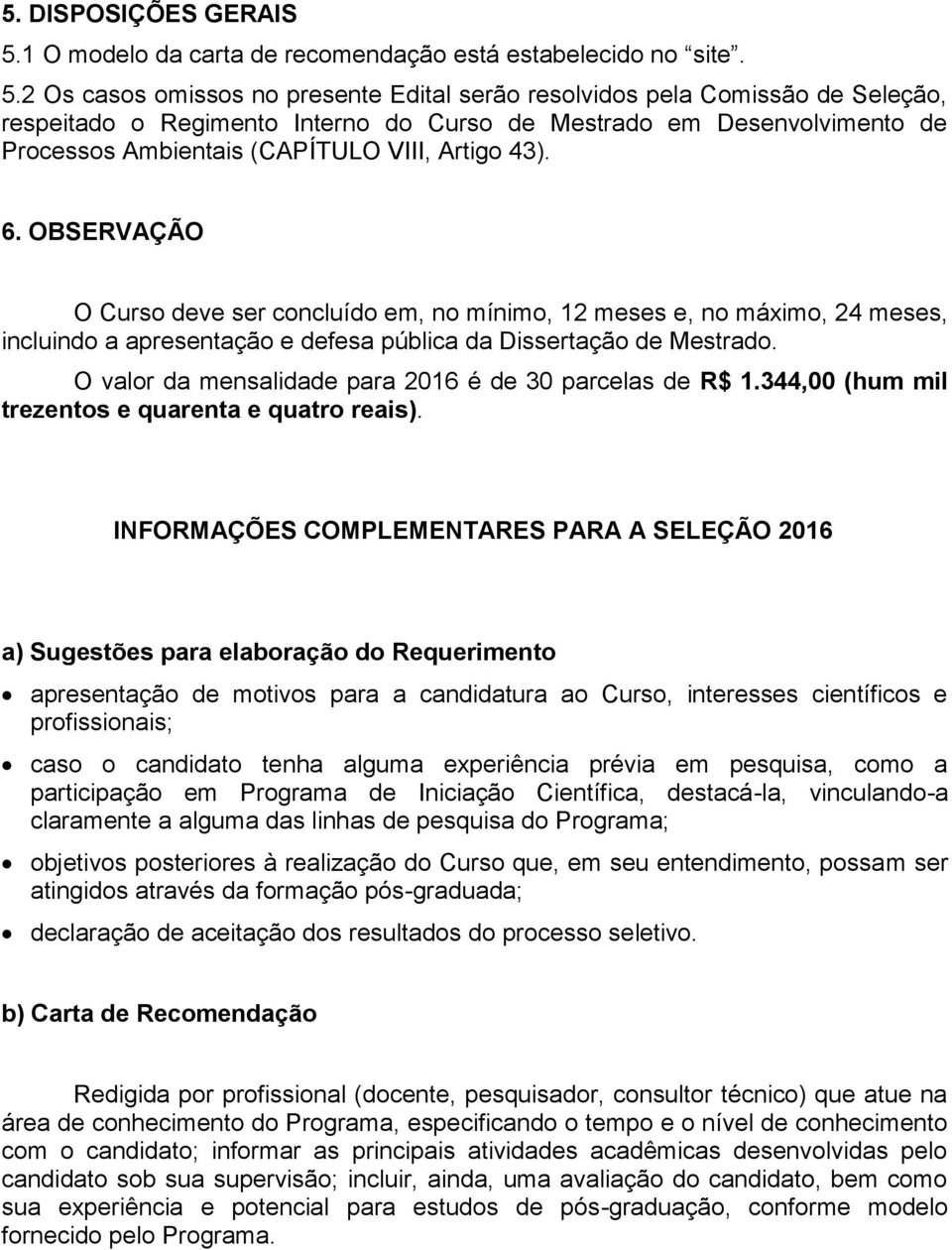 2 Os casos omissos no presente Edital serão resolvidos pela Comissão de Seleção, respeitado o Regimento Interno do Curso de Mestrado em Desenvolvimento de Processos Ambientais (CAPÍTULO VIII, Artigo