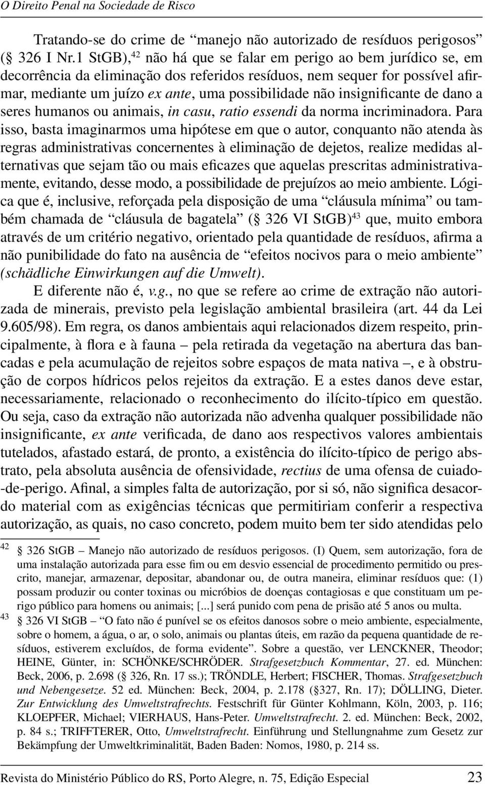 insignificante de dano a seres humanos ou animais, in casu, ratio essendi da norma incriminadora.