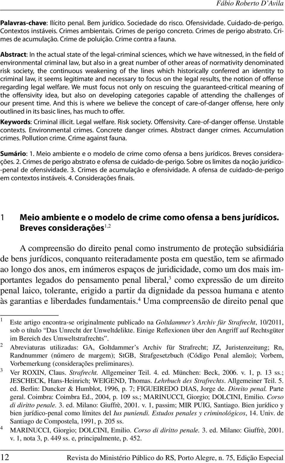 Abstract: In the actual state of the legal-criminal sciences, which we have witnessed, in the field of environmental criminal law, but also in a great number of other areas of normativity denominated