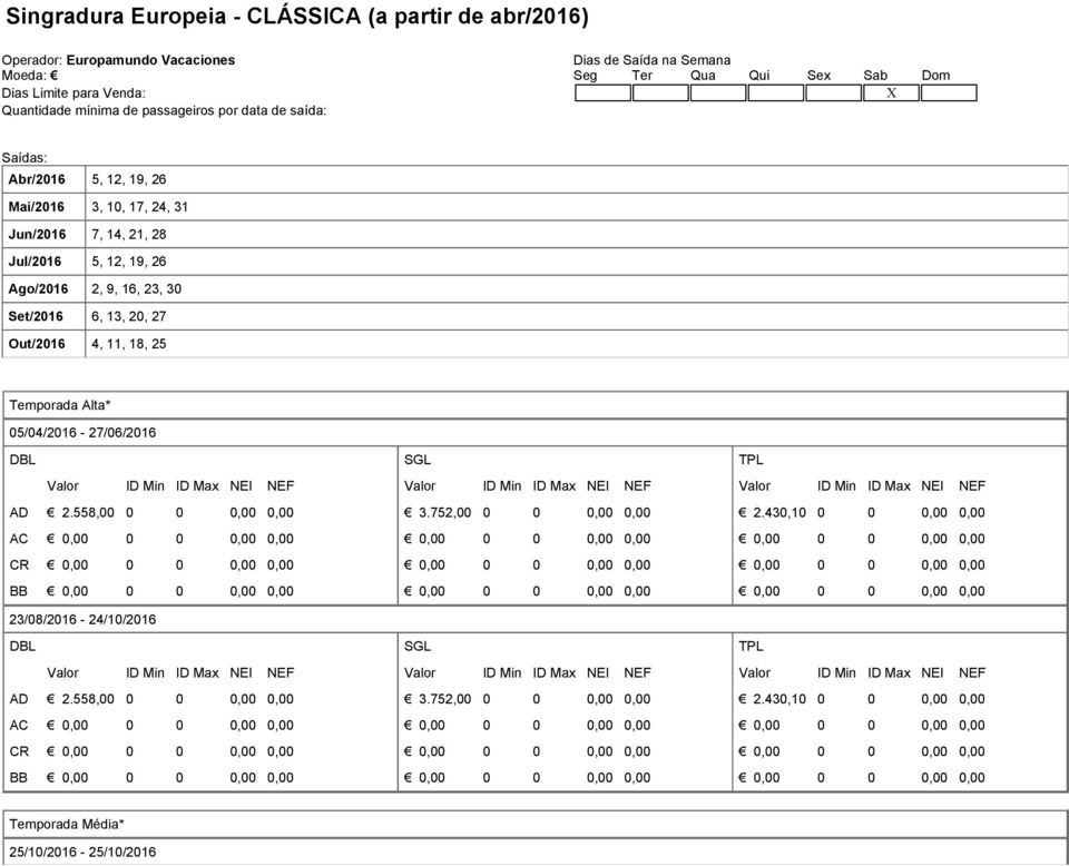 Ago/2016 2, 9, 16, 23, 30 Set/2016 6, 13, 20, 27 Out/2016 4, 11, 18, 25 Temporada Alta* 05/04/2016-27/06/2016 AD 2.