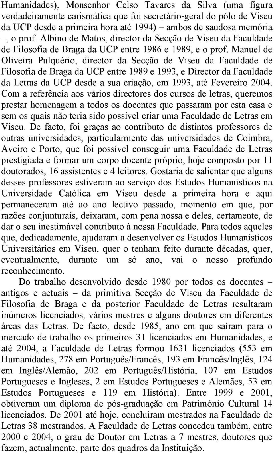 Manuel de Oliveira Pulquério, director da Secção de Viseu da Faculdade de Filosofia de Braga da UCP entre 1989 e 1993, e Director da Faculdade da Letras da UCP desde a sua criação, em 1993, até