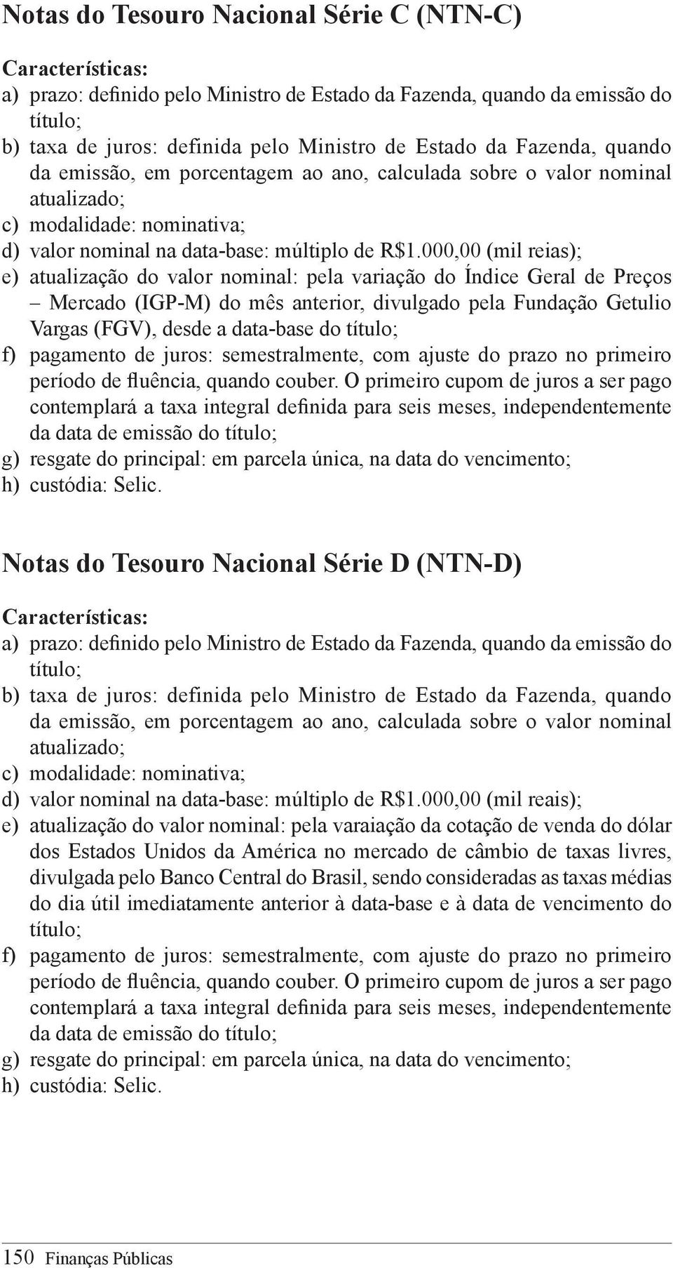 000,00 (mil reias); e) atualização do valor nominal: pela variação do Índice Geral de Preços Mercado (IGP-M) do mês anterior, divulgado pela Fundação Getulio Vargas (FGV), desde a data-base do