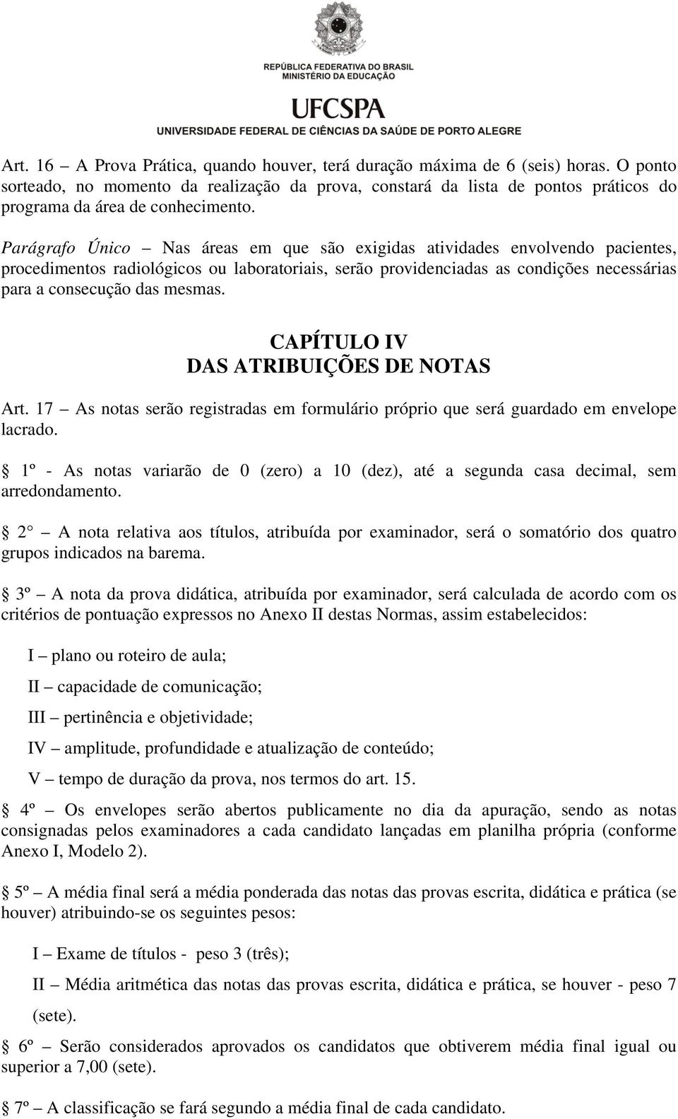 Parágrafo Único Nas áreas em que são exigidas atividades envolvendo pacientes, procedimentos radiológicos ou laboratoriais, serão providenciadas as condições necessárias para a consecução das mesmas.