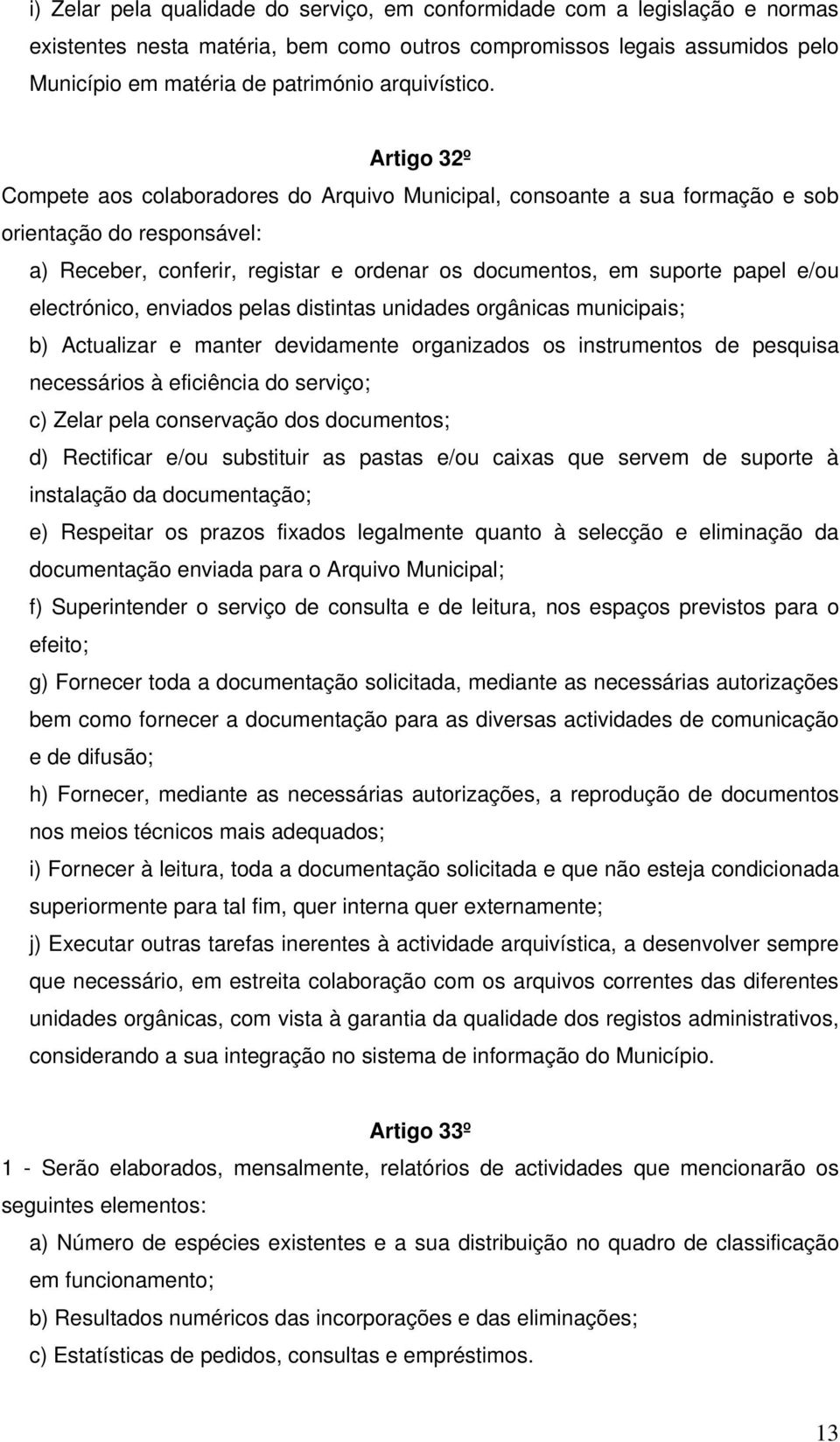 Artigo 32º Compete aos colaboradores do Arquivo Municipal, consoante a sua formação e sob orientação do responsável: a) Receber, conferir, registar e ordenar os documentos, em suporte papel e/ou