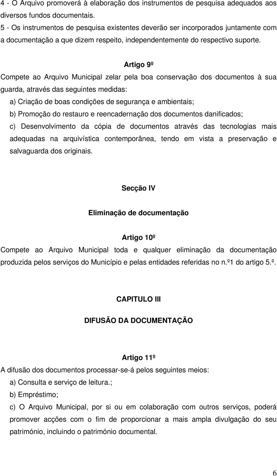 Artigo 9º Compete ao Arquivo Municipal zelar pela boa conservação dos documentos à sua guarda, através das seguintes medidas: a) Criação de boas condições de segurança e ambientais; b) Promoção do